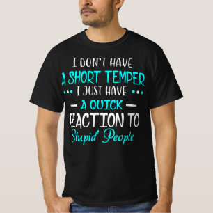 I Dont Short Temper Quick Reaction Stupid People T-Shirt