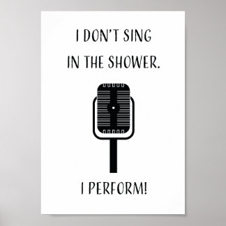 I don't sing in the shower, I perform! Poster