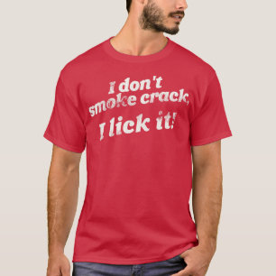 I Dont Smoke Crack I Lick It Funny Adult Humour T-Shirt