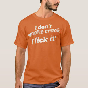 I Dont Smoke Crack I Lick It Funny Adult Humour T-Shirt