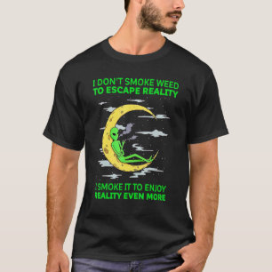 I Don't Smoke Weed To Escape Reality Alien Smoking T-Shirt