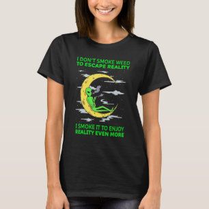 I Don't Smoke Weed To Escape Reality Alien Smoking T-Shirt