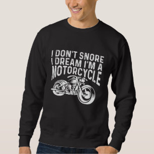 I Dont Snore Dream Im A Motorcycle Biker Sweatshirt