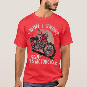 I Dont Snore Funny Quote I Dream Im A Motorcycle T-Shirt