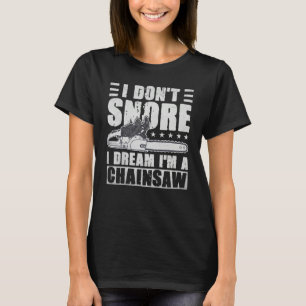 I Don't Snore I Dream I'm A Chainsaw  Lumberjack L T-Shirt