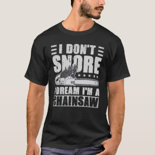 I Don't Snore I Dream I'm A Chainsaw Lumberjack L T-Shirt