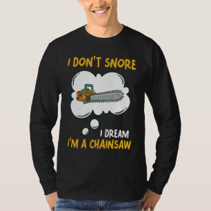 I Don't Snore I Dream I'm A Chainsaw Tool Chainsaw T-Shirt