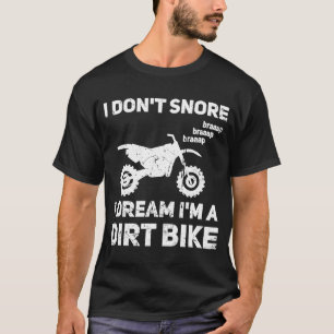 I Don't Snore I Dream I'm A Dirt Bike Dirt Bike T-Shirt