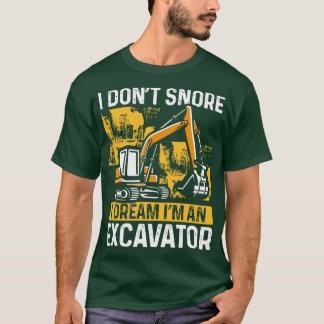 I Dont Snore I Dream Im A Excavator Funny Digger D T-Shirt
