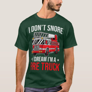 I Dont Snore I Dream Im a Fire Truck  Firefighter  T-Shirt
