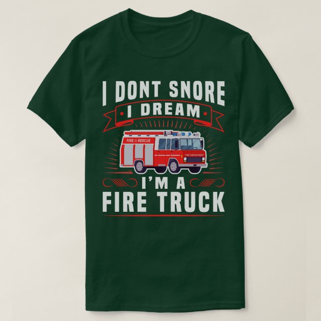 I Dont Snore I Dream Im A Fire Truck Funny Firefig T-Shirt (Design Front)