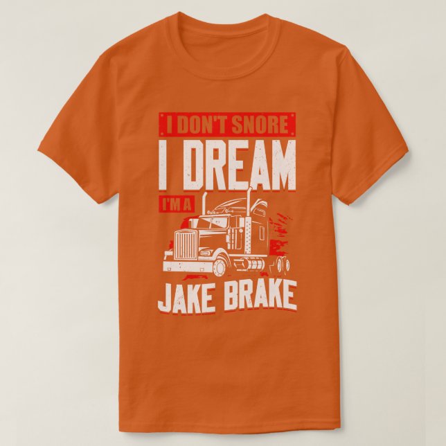 I Dont Snore I Dream Im A Jake Brake T-Shirt (Design Front)