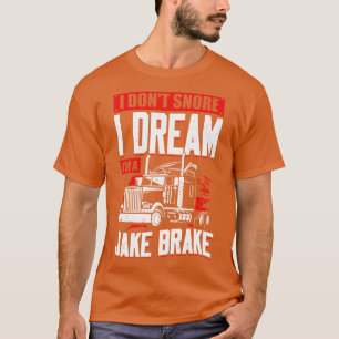 I Dont Snore I Dream Im A Jake Brake T-Shirt