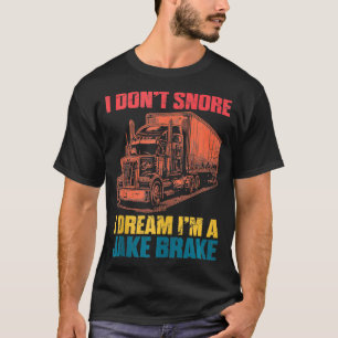 I Dont Snore I Dream Im A Jake Brake Trucker Truck T-Shirt