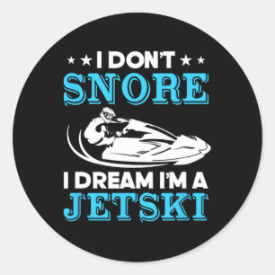 I Don't Snore I Dream I'm A Jetski Watercraft Ride Classic Round Sticker