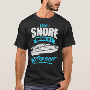 I Dont Snore I Dream Im A Motorboat  T-Shirt