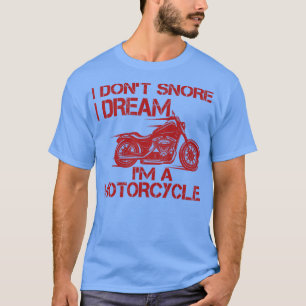 I Dont Snore I Dream Im A Motorcycle 1 T-Shirt