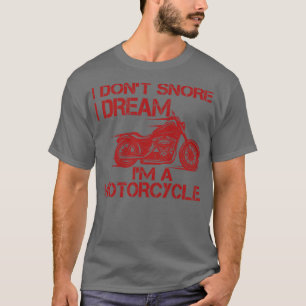 I Dont Snore I Dream Im A Motorcycle 1 T-Shirt