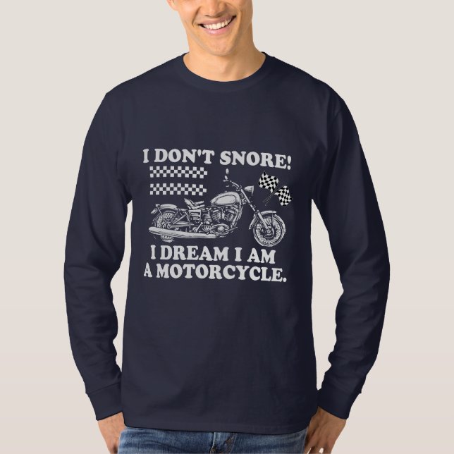 I Don't Snore, I Dream I'm a Motorcycle - Biker  T-Shirt (Front)