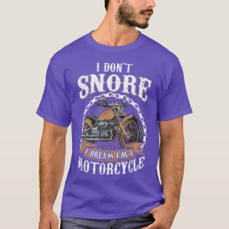I Don't Snore I Dream I'm A Motorcycle - Funny Bik T-Shirt