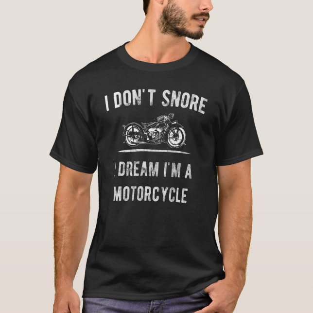 I Don't Snore I Dream I'm A Motorcycle Funny Biker T-Shirt (Front)