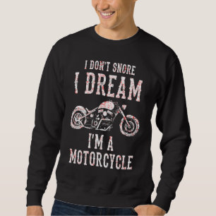 I Don't Snore I Dream I'm A Motorcycle Motorbike R Sweatshirt