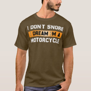 I Don't Snore I Dream I'm A Motorcycle - Snoring B T-Shirt