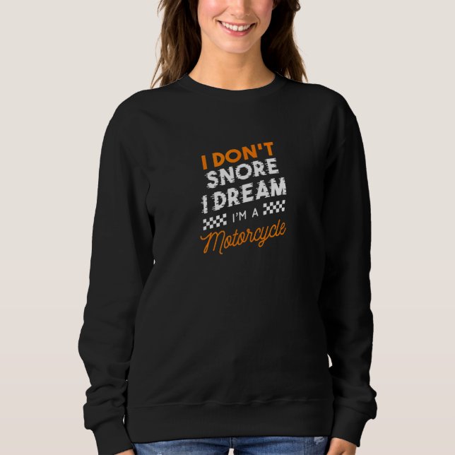 I Dont Snore I Dream Im A Motorcycle Sweatshirt (Front)