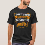 I Don't Snore I Dream I'm A Motorcycle T-Shirt<br><div class="desc">I Don't Snore I Dream I'm A Motorcycle</div>