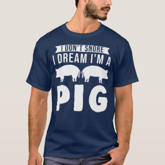 I Don't Snore I Dream I'm A Pig Pigs Premium 2752  T-Shirt