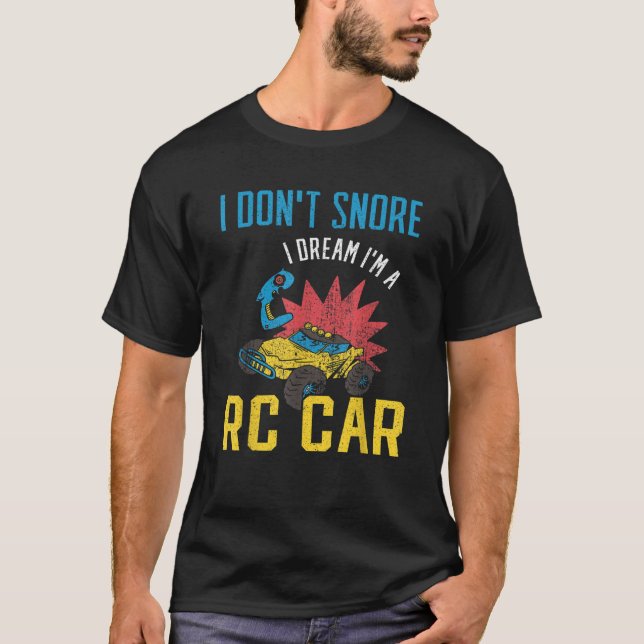 I dont Snore I Dream Im a RC Car T-Shirt (Front)