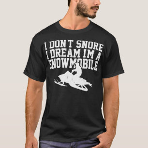 I Dont Snore I Dream Im A Snowmobile  T-Shirt