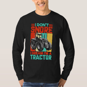 I Dont Snore I Dream Im A Tractor Farmer Tractor F T-Shirt