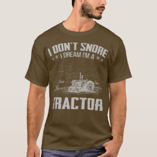 I Don't Snore I Dream I'm A Tractor Farmer Tractor T-Shirt