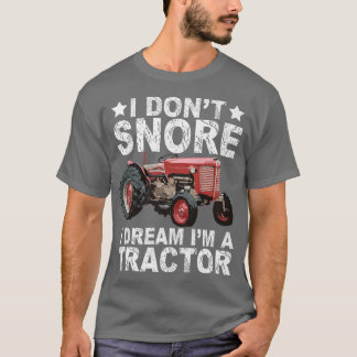 I Don't Snore I Dream I'm a Tractor Farmer Tractor T-Shirt