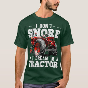 I Don't Snore I Dream I'm a Tractor Farmer Tractor T-Shirt