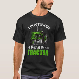 I Don't Snore I Dream I'm A Tractor Farming Farmer T-Shirt