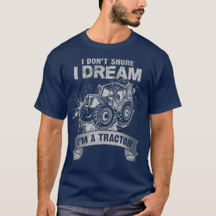 I Don't Snore I dream I'm a Tractor Funny Farmer D T-Shirt