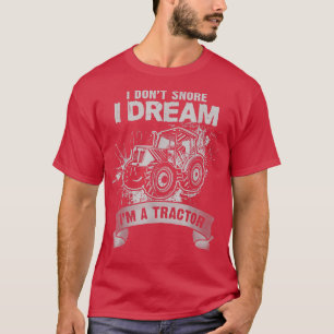 I Don't Snore I dream I'm a Tractor Funny Farmer D T-Shirt