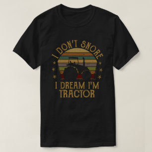 I Don't Snore I Dream I'm a Tractor Funny Farmer  T-Shirt