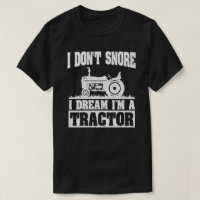 I Don't Snore I Dream I'm a Tractor Funny Farmer
