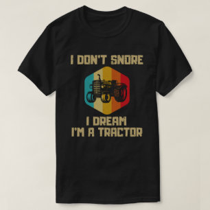 I Don't Snore I Dream I'm a Tractor Funny Farmer  T-Shirt