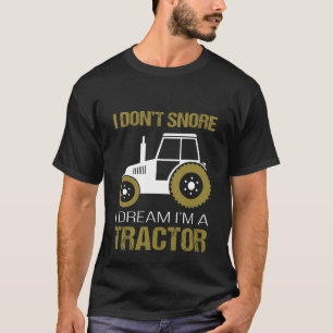 I Dont Snore I Dream Im A Tractor T-Shirt