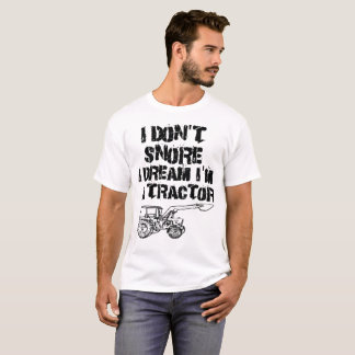 I Don't Snore I Dream I'm A Tractor T-Shirt