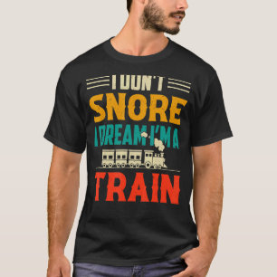 I Don't Snore I Dream I'm A Train T-Shirt
