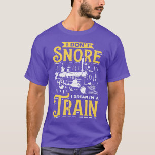 I Dont Snore I Dream Im A Train T-Shirt
