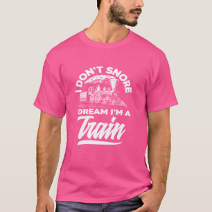 I Don't Snore I Dream I'm A Train Trains Train Lov T-Shirt