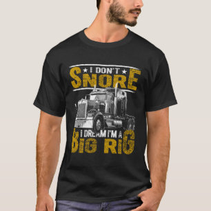 I Don'T Snore I Dream I'M Big Rig Truck Driver Tru T-Shirt
