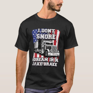 I Dont Snore I Dream Im Jake Break Trucker Semi Tr T-Shirt