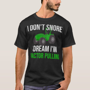 I Dont Snore I Dream Im Tractor Pulling T-Shirt